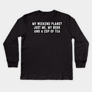 My Weekend Plans? Just Me, My Book, and a Cup of Tea Kids Long Sleeve T-Shirt